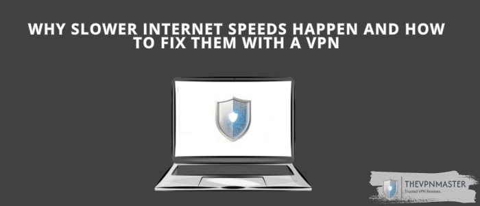 why-slower-internet-speeds-happen-and-how-to-fix-them-with-a-vpn